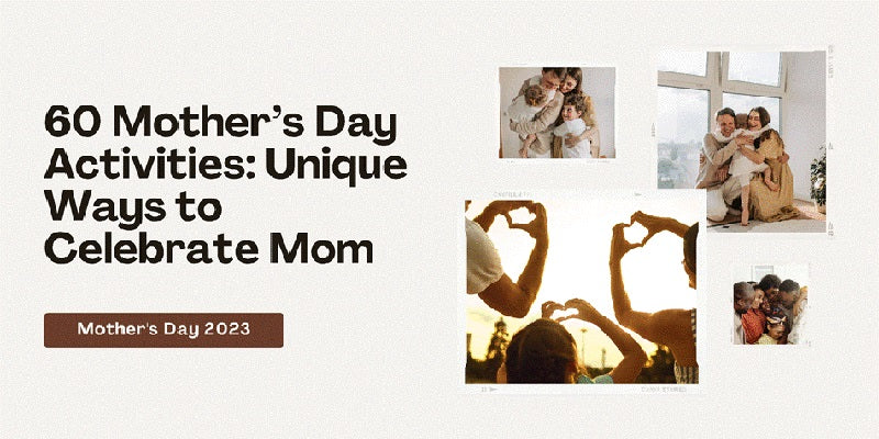 60 Mother’s Day Activities: Unique Ways to Celebrate Mom