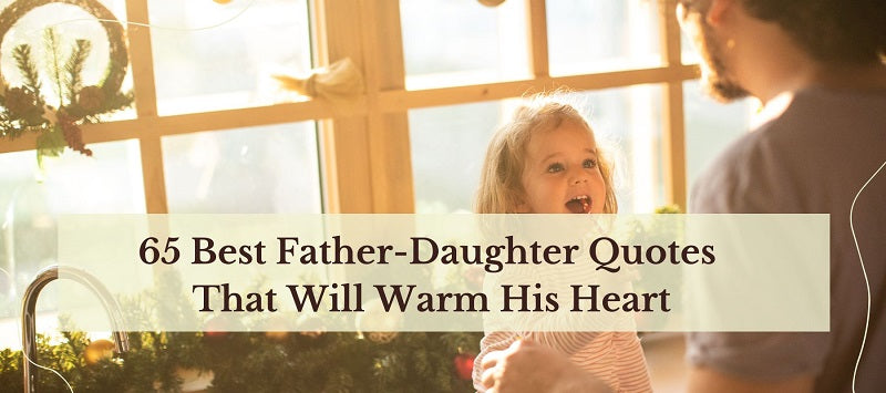 65 Best Father-Daughter Quotes That Will Warm His Heart