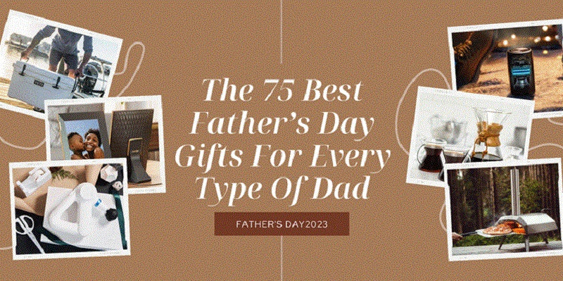 The 75 Best Father's Day Gift Ideas For Every Type Of Dad