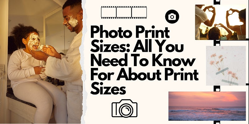 Photo Sizes: All You Need To Know For About Print Sizes