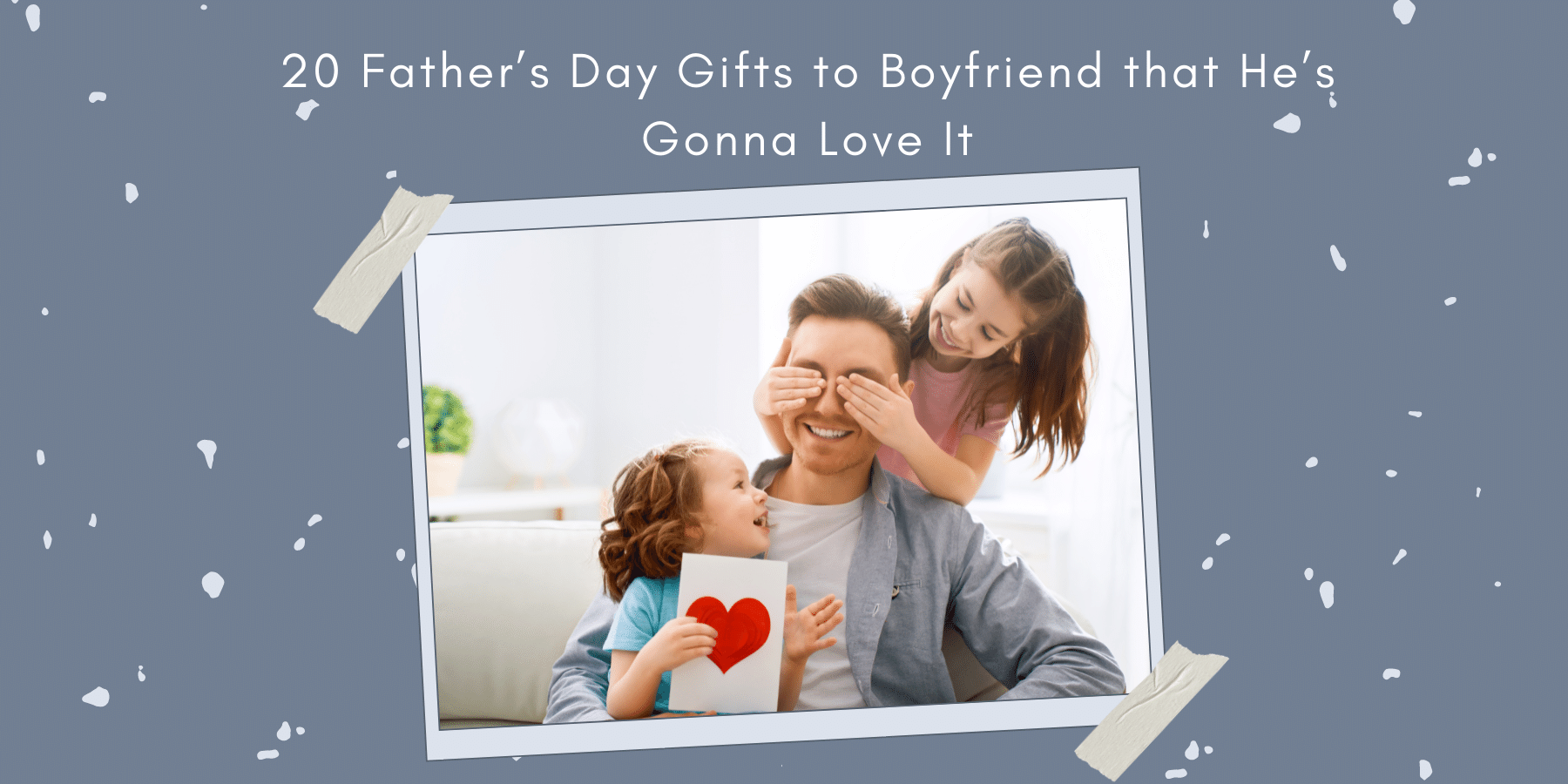 20 Father’s Day Gifts to Boyfriend that He’s Gonna Love It