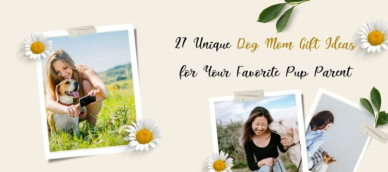 27 Unique Dog Mom Gift Ideas for Your Favorite Pup Parent