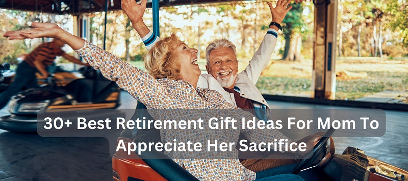 30+ Best Retirement Gifts For Mom To Appreciate Her Sacrifice