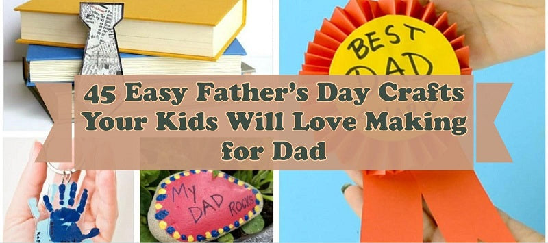 45 Easy Father's Day Crafts Your Kids Will Love Making for Dad