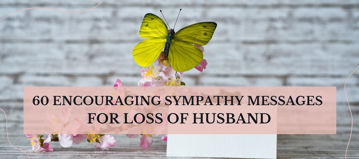 60 Encouraging Sympathy Messages for Loss of Husband 