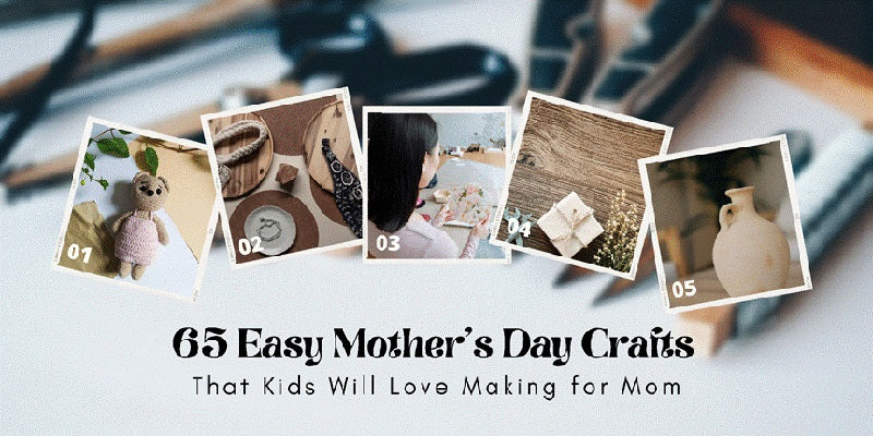 65 Easy Mother's Day Crafts That Kids Will Love Making for Mom