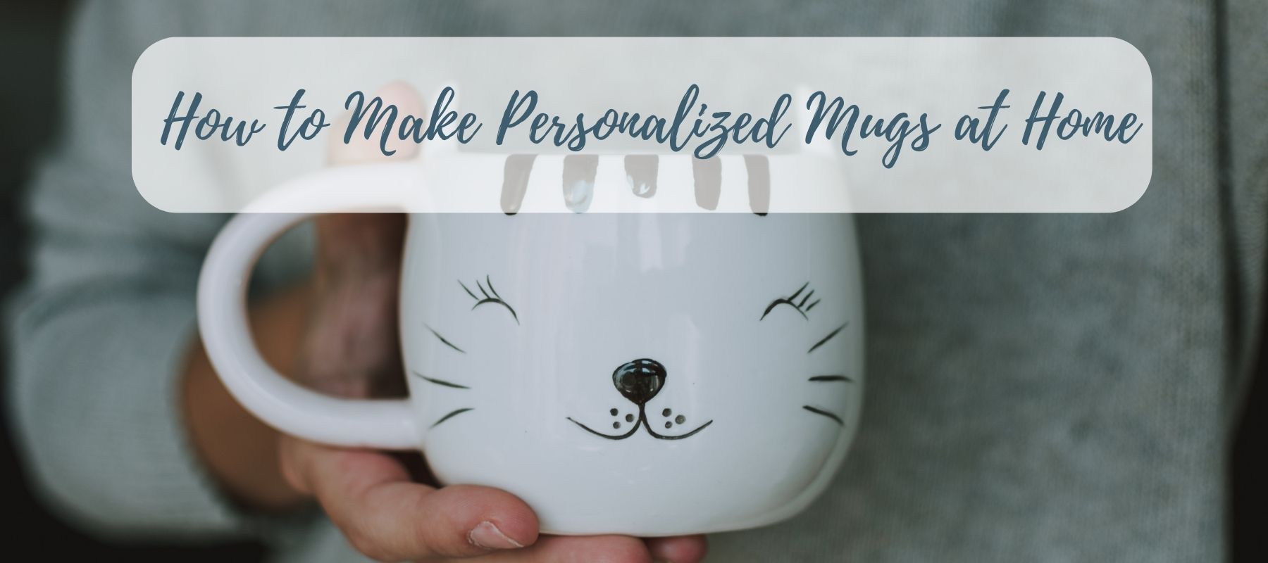 Easy And Ultimate Guide: How to Make Personalized Mugs at Home