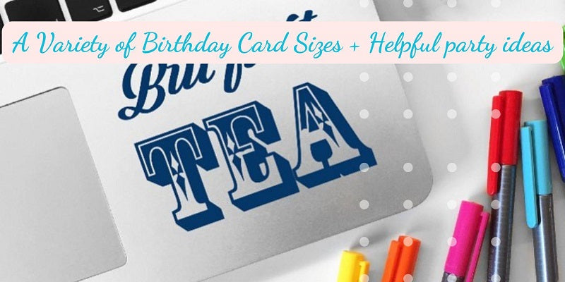 A Variety of Birthday Card Sizes + Helpful party ideas
