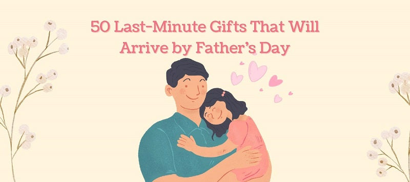 50 Last-Minute Gifts That Will Arrive by Father’s Day