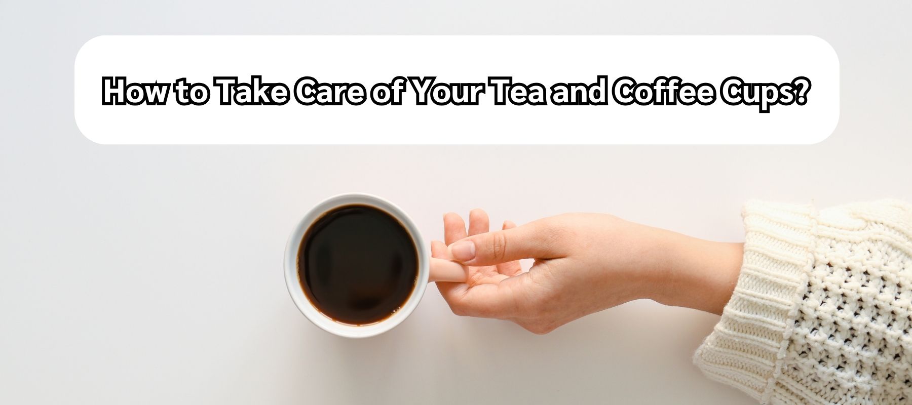 How-to-Take-Care-of-Your-Tea-and-Coffee-Cups?