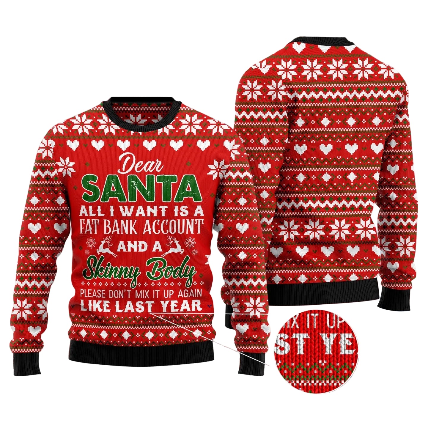 A red Christmas sweater shown from the front and back, featuring a white holiday pattern with snowflakes, hearts, and stripes, plus green and white text that reads, 'Dear SANTA ALL I WANT IS A FAT BANK ACCOUNT AND A Skinny Body PLEASE DON'T MIX IT UP AGAIN LIKE LAST YEAR.' The sweater is displayed against a snowy winter background with pine branches and a circular watermark/logo in the upper left.