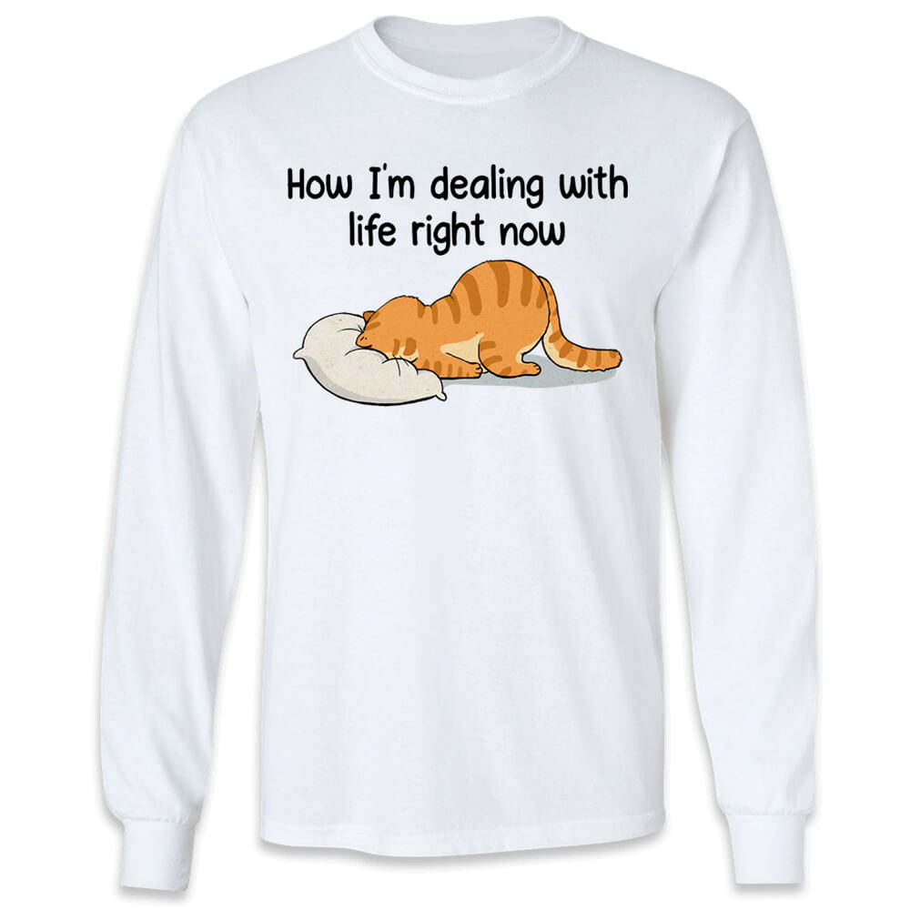 How I&#39;m dealing with life right now long sleeve funny gifts for cat lovers