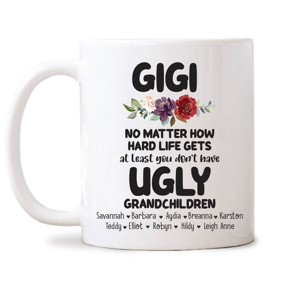 Gigi At Least You Don’t Have Ugly Grandchildren - Custom Coffee Mug 11oz