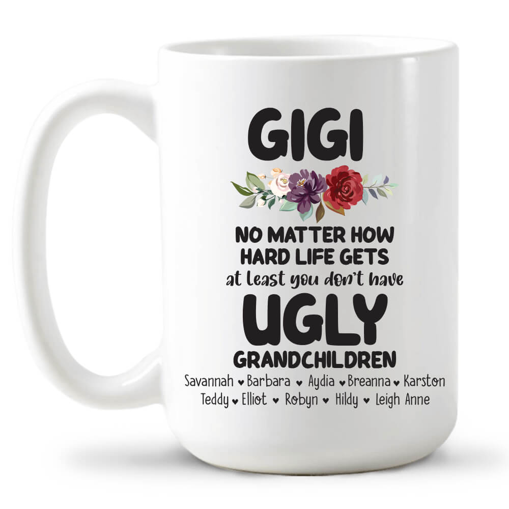 Gigi At Least You Don’t Have Ugly Grandchildren - Custom Coffee Mug 15oz