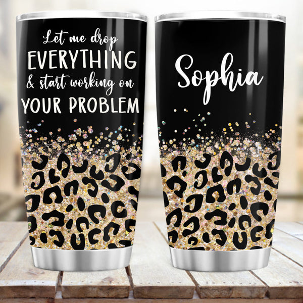 Let Me Drop Everything and Work On Your Problem Funny Coffee Mug — Griffco  Supply