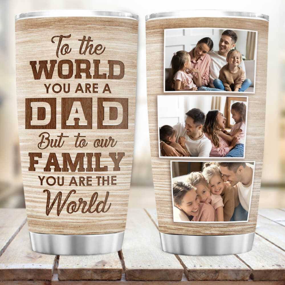Personalized Fat Tumbler Gift -To the world you are a Dad, but to our family you are the world