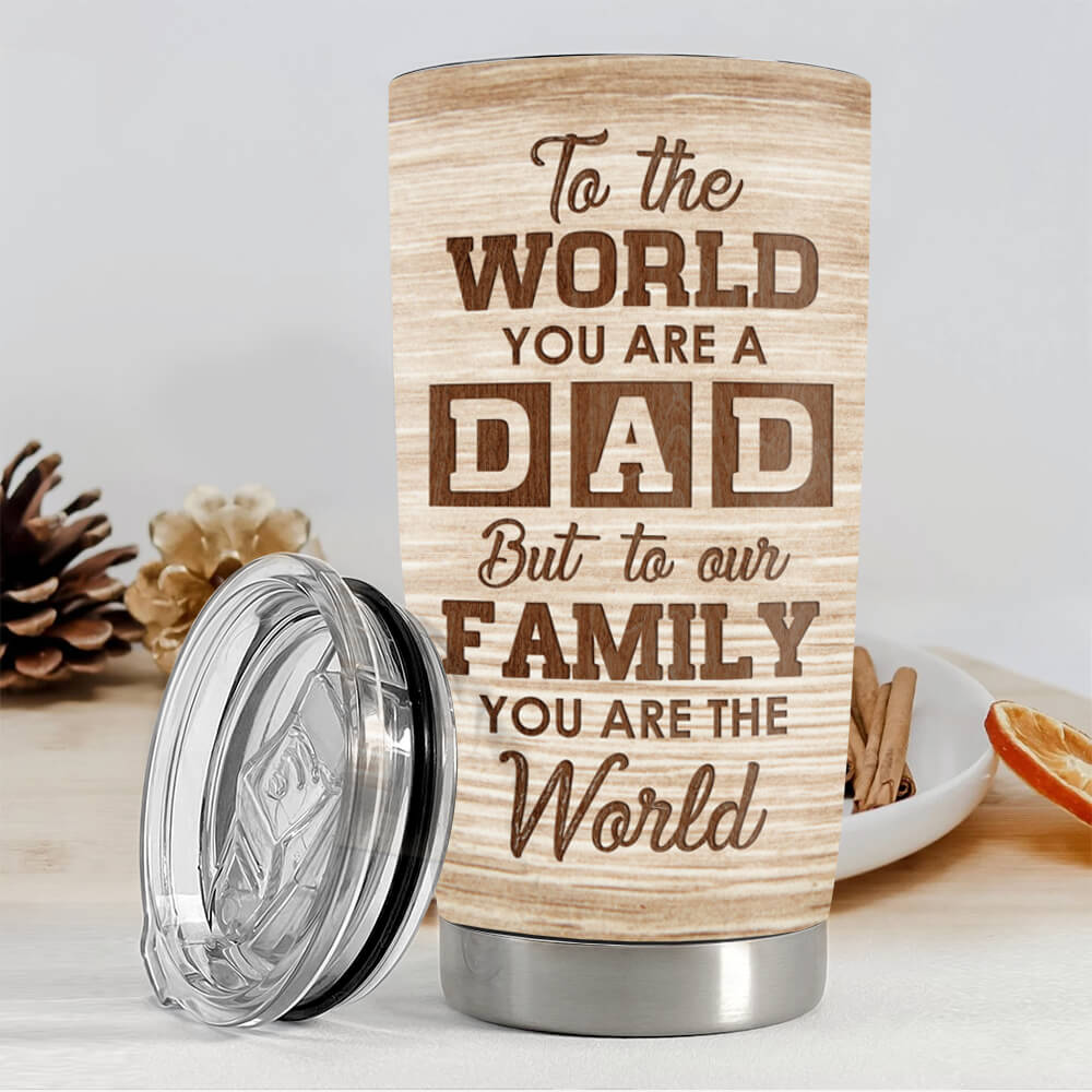 Personalized Fat Tumbler Gift -To the world you are a Dad, but to our family you are the world