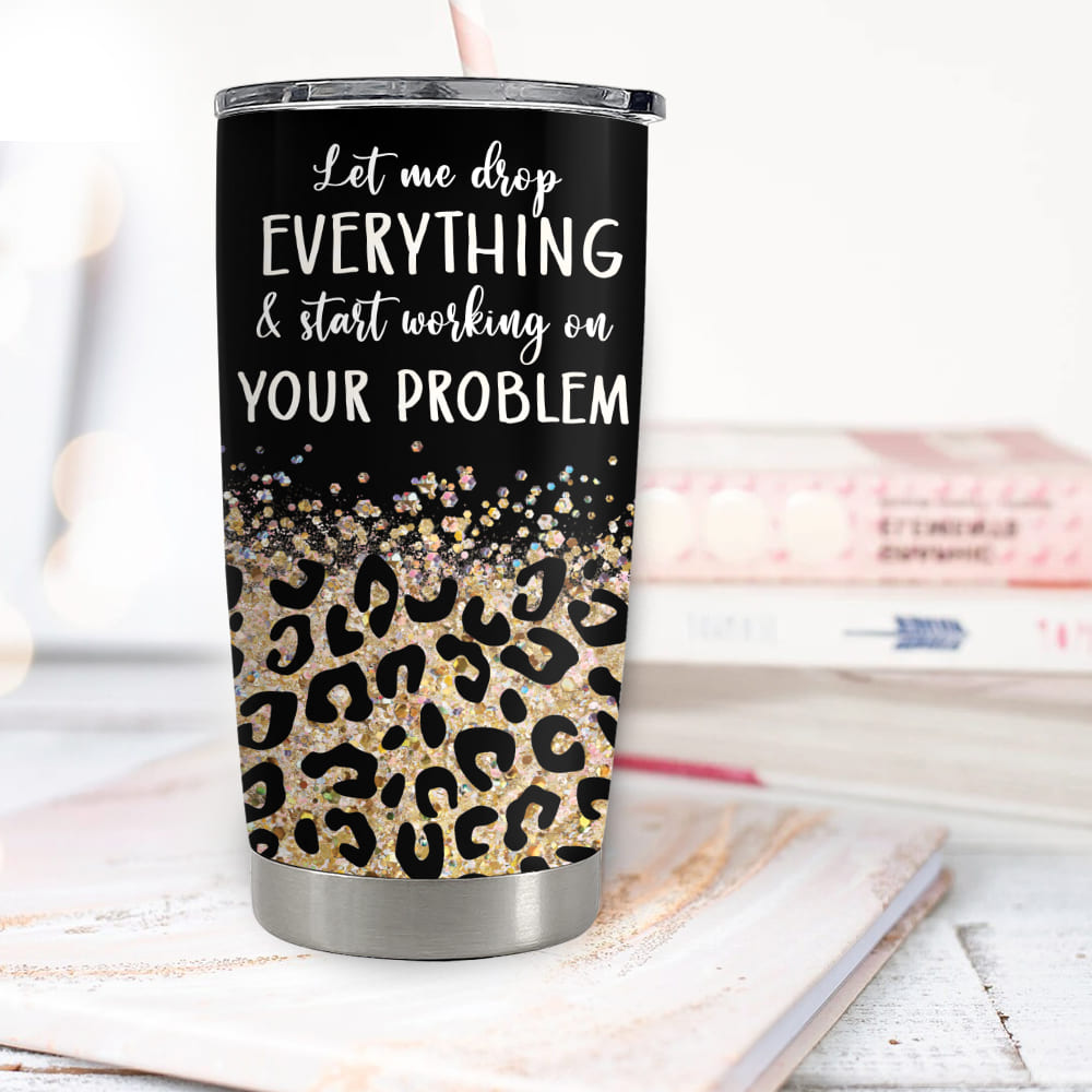 Personalized Fat Tumbler Gift - Let me drop everything and start working on your problem tumbler