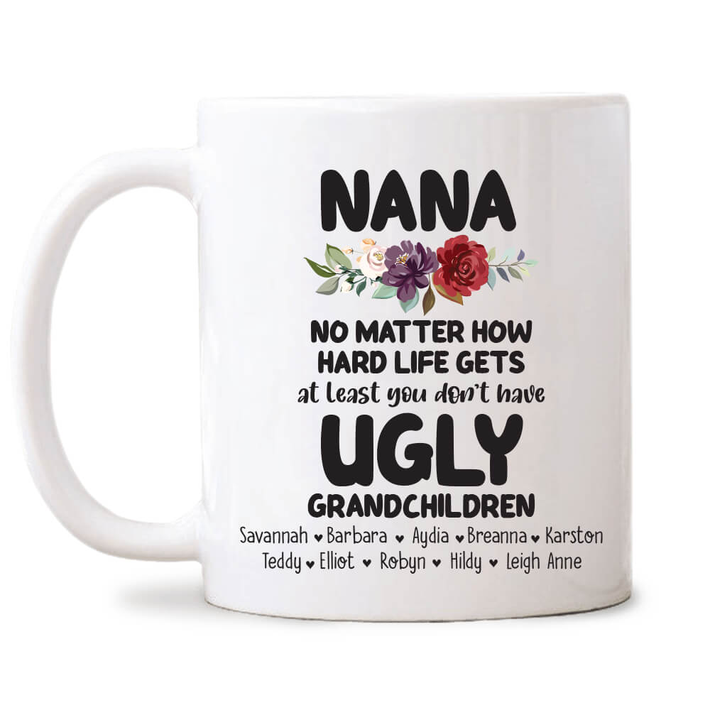 Nana At Least You Don’t Have Ugly Grandchildren - Custom Coffee Mug 11oz