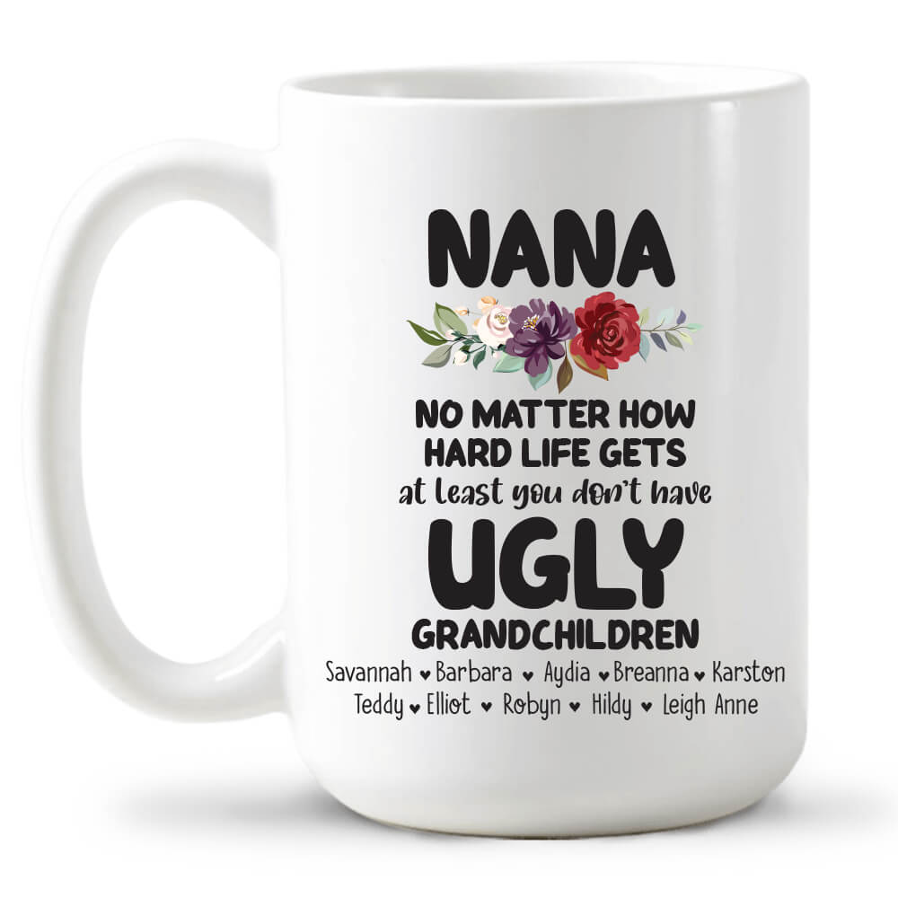 Nana At Least You Don’t Have Ugly Grandchildren - Custom Coffee Mug 15oz